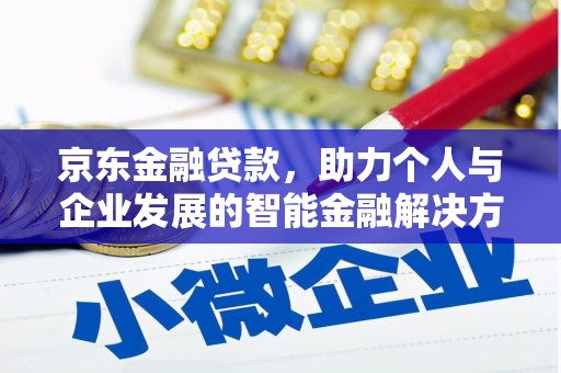 于田京东金融贷款，助力个人与企业发展的智能金融解决方案