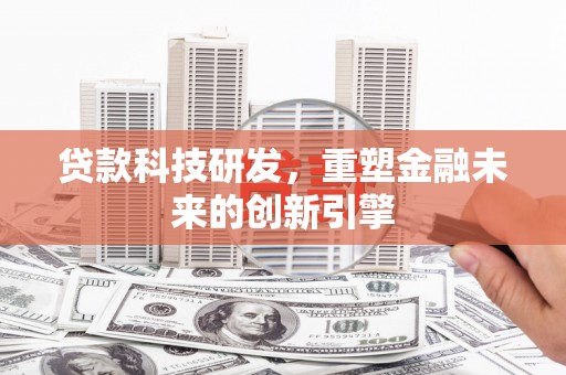剑河贷款科技研发，重塑金融未来的创新引擎