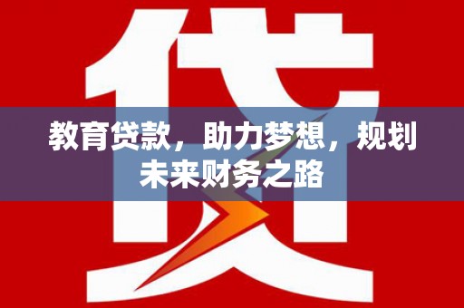 张北教育贷款，助力梦想，规划未来财务之路