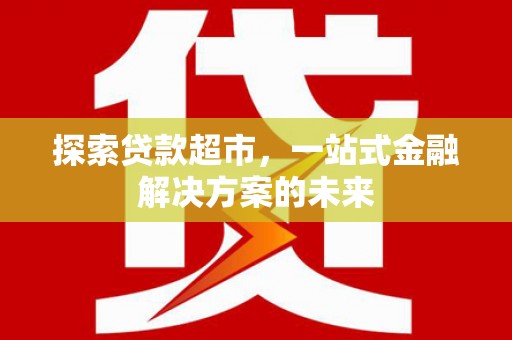 临湘探索贷款超市，一站式金融解决方案的未来