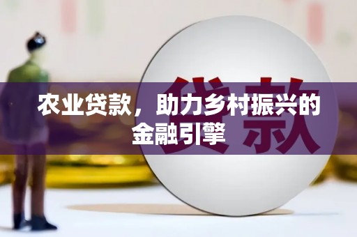 昌都农业贷款，助力乡村振兴的金融引擎