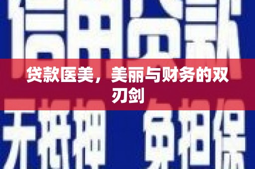 黟县贷款医美，美丽与财务的双刃剑