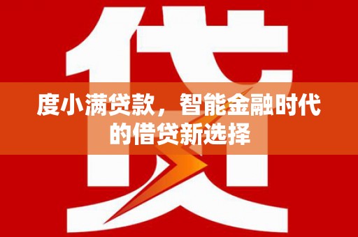 铜仁度小满贷款，智能金融时代的借贷新选择