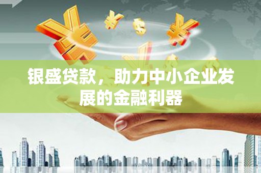 江海银盛贷款，助力中小企业发展的金融利器