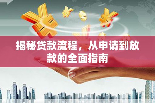 邓州揭秘贷款流程，从申请到放款的全面指南