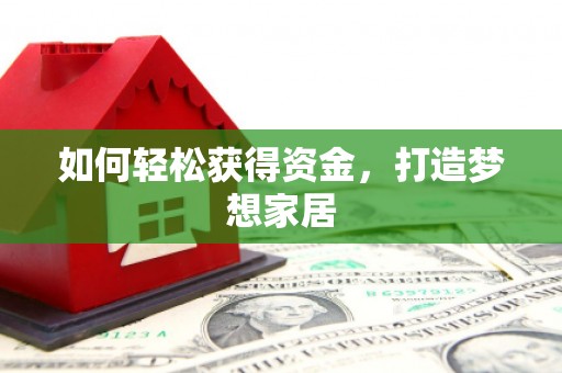 河间如何轻松获得资金，打造梦想家居