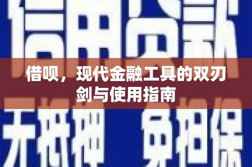 化州借呗，现代金融工具的双刃剑与使用指南
