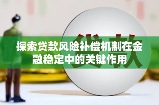 彰武探索贷款风险补偿机制在金融稳定中的关键作用