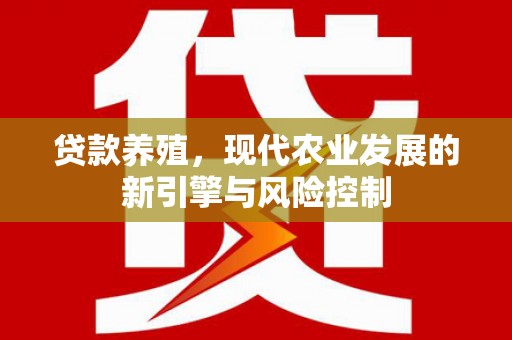 盐源贷款养殖，现代农业发展的新引擎与风险控制