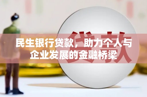 六枝民生银行贷款，助力个人与企业发展的金融桥梁