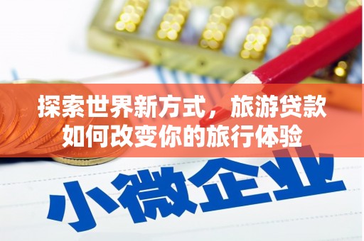 沂源探索世界新方式，旅游贷款如何改变你的旅行体验