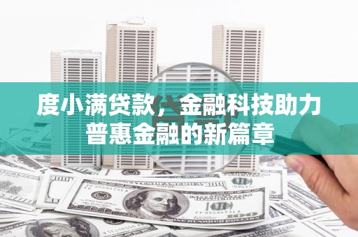 新林度小满贷款，金融科技助力普惠金融的新篇章