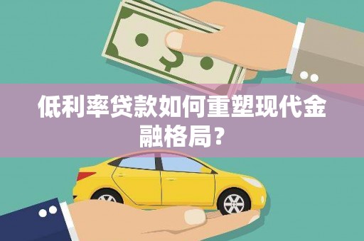 梅州低利率贷款如何重塑现代金融格局？