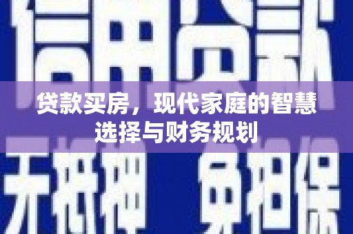 吕梁贷款买房，现代家庭的智慧选择与财务规划