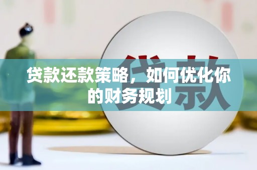 溆浦贷款还款策略，如何优化你的财务规划