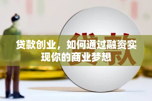 葫芦岛贷款创业，如何通过融资实现你的商业梦想