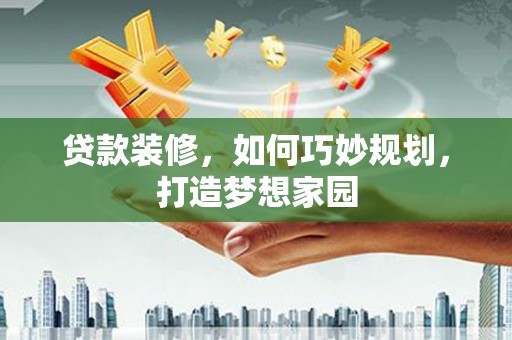 鼓楼贷款装修，如何巧妙规划，打造梦想家园