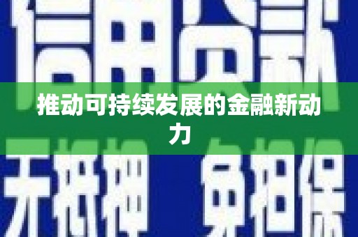冕宁推动可持续发展的金融新动力