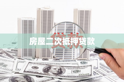 霞浦房屋二次抵押贷款