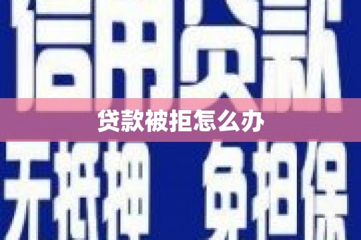 龙崎贷款被拒怎么办