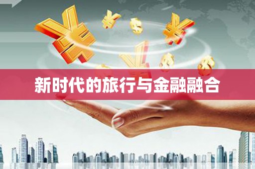冕宁新时代的旅行与金融融合